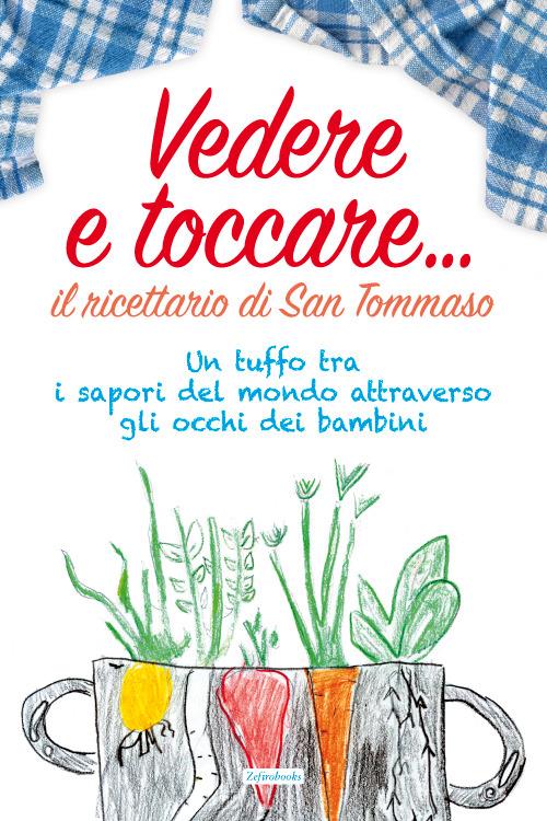 Vedere e toccare... il ricettario di San Tommaso. Un tuffo tra i sapori del mondo attraverso gli occhi dei bambini - Federica Marconi - copertina