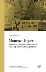 Moneta e impero. Benessere, sovranità, democrazia. Come e perché li stiamo perdendo