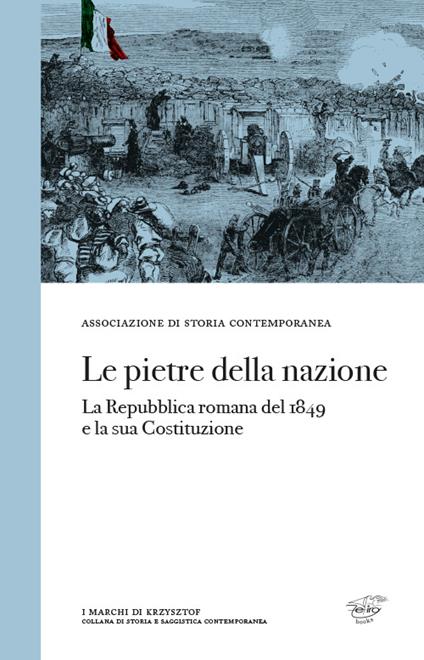 Le pietre della nazione. La Repubblica romana del 1849 e la sua Costituzione - Irene Manzi,Marco Severini - copertina