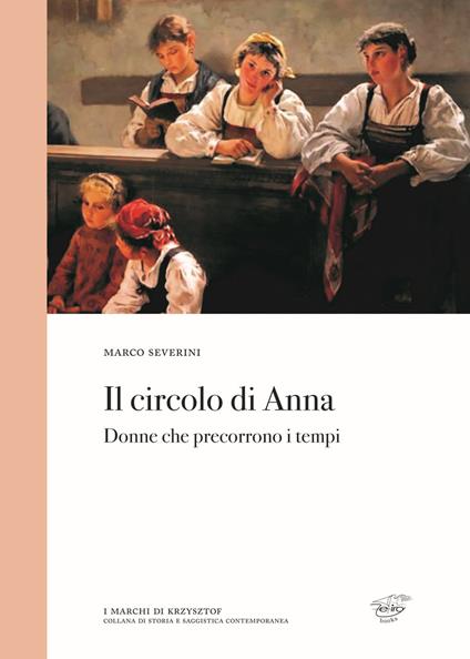 Il circolo di Anna. Donne che precorrono i tempi - Marco Severini - copertina