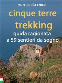 Cinque Terre trekking. Guida ragionata a 59 sentieri da sogno - Marco Della Croce - ebook