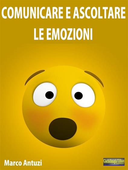 Comunicare e ascoltare le emozioni - Marco Antuzi - ebook