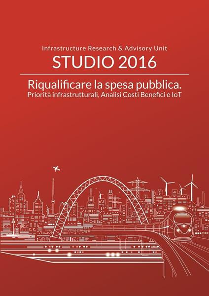 Riqualificare la spesa pubblica. Priorità infrastrutturali, analisi costi benefici e IoT - Andrea Giilardoni,Stefano Clerici,Alessandra Garzarella - copertina