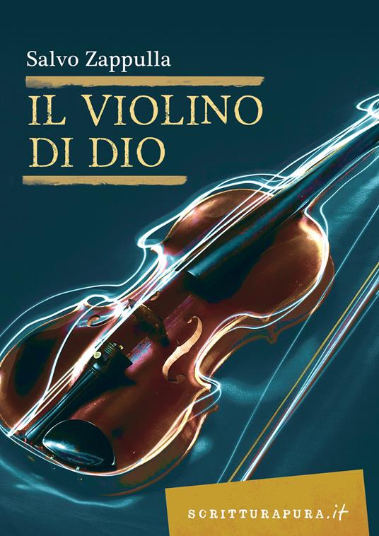 Il violino di Dio - Salvo Zappulla - Libro - Scritturapura Casa Editrice -  Scritturapura.it | laFeltrinelli