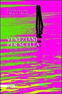 Veneziani per scelta. I racconti di chi ha deciso di vivere in laguna - Caterina Falomo,Manuela Pivato - copertina