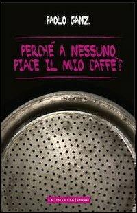 Perché a nessuno piace il mio caffè? - Paolo Ganz - copertina