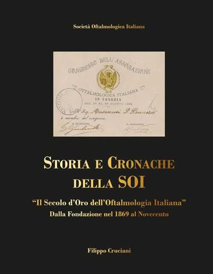 Storia e cronache della SOI. «Il Secolo d'oro dell'Oftalmologia Italiana» dalla fondazione nel 1869 al Novecento - Filippo Cruciani - copertina