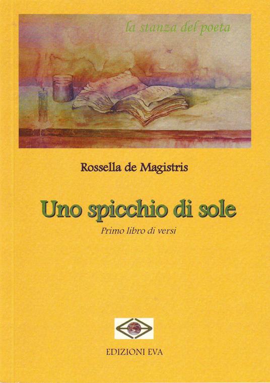 Uno spicchio di sole. Primo libro di versi - Rossella De Magistris - copertina