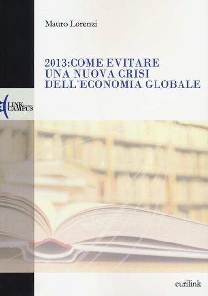 2013: come evitare una nuova crisi dell'economia globale - Mauro Lorenzi - copertina