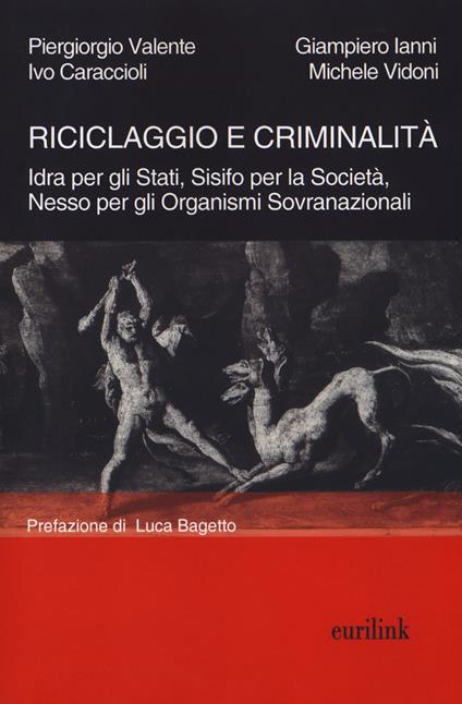 Riciclaggio e criminalità. Idra per gli Stati, Sisifo per la Società, Nesso per gli organismi sovranazionali. Nuova ediz. - Piergiorgio Valente,Ivo Caraccioli,Giampiero Ianni - copertina