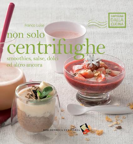 Non solo centrifughe. Smoothies, salse, dolci ed altro ancora - Franco Luise - copertina