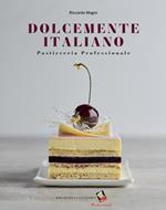 Dolcemente italiano. Pasticceria professionale. Ediz. a colori