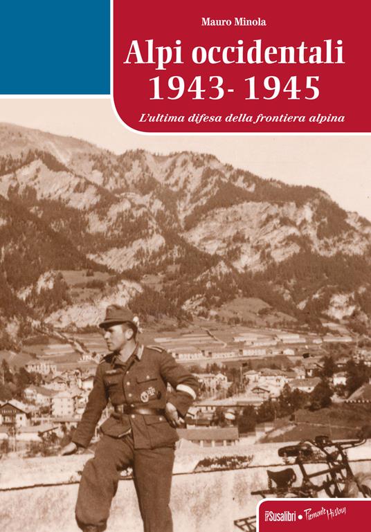 Alpi occidentali 1943-1945. L'ultima difesa della frontiera alpina - Mauro Minola - copertina