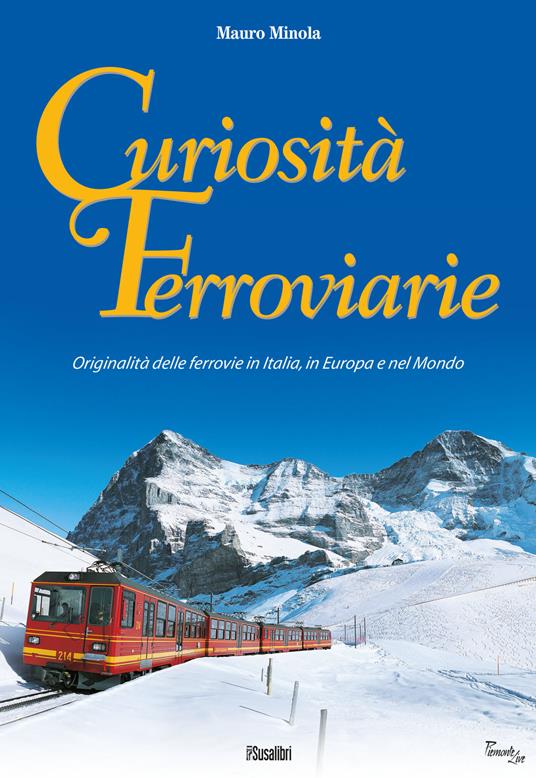 Curiosità ferroviarie. Originalità delle ferrovie in Italia, in Europa e nel mondo. Ediz. illustrata - Mauro Minola - copertina