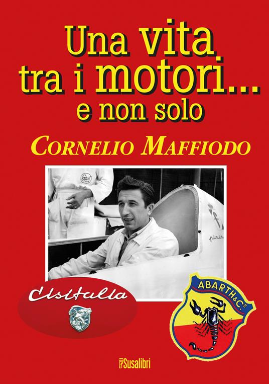 Una vita tra i motori...e non solo - Cornelio Maffiodo - copertina