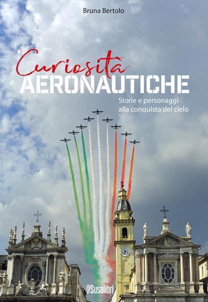 Curiosità aeronautiche. Storie e personaggi alla conquista del cielo - Bruna Bertolo - copertina