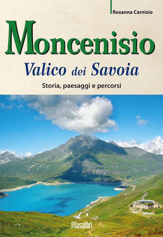 Moncenisio. Valico dei Savoia. Storia, paesaggi e percorsi - Rosanna Carnisio - copertina