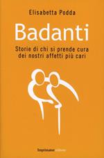 Badanti. Storie di chi si prende cura dei nostri affetti più cari