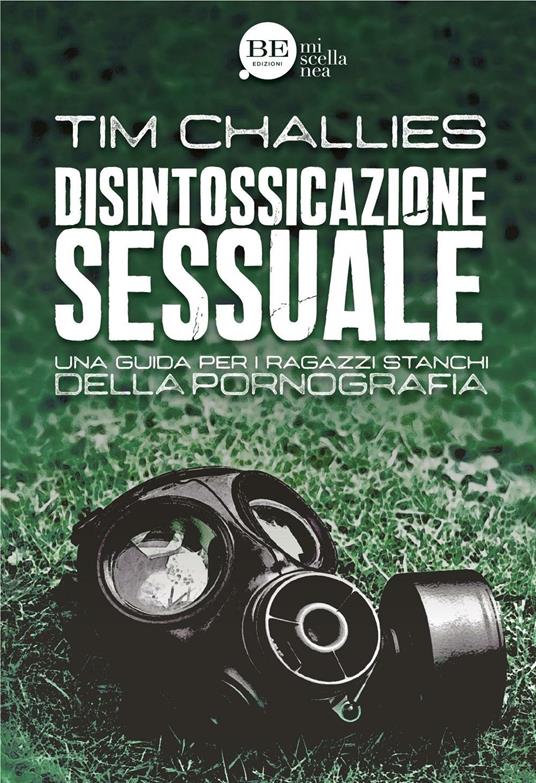 Disintossicazione sessuale. Una guida per i ragazzi stanchi della pornografia - Tim Challies - copertina