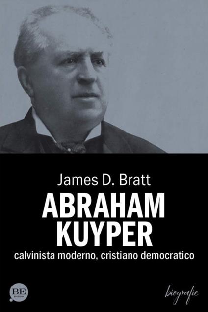 Abraham Kuyper. Calvinista moderno, cristiano democratico - James D. Bratt - copertina