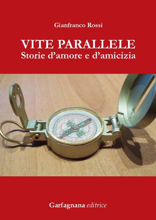 Vite parallele. Storie d'amore d'amicizia - Gianfranco Rossi - copertina