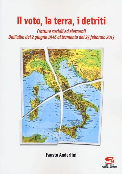 Il voto, la terra, i detriti. Fratture sociali ed elettorali. Dall'alba del 2 giugno 1946 al tramondo del 25 febbraio 2013 - Fausto Anderlini - copertina