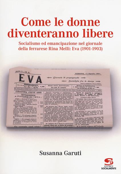 Come le donne diventeranno libere. Socialismo ed emancipazione nel giornale della ferrarese Rina Melli: Eva (1901-1903) - Susanna Garuti - copertina