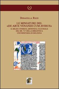 Le mianiature del «De arte venandi cum avibus». Il milieu storico, artistico, culturale del ms. 717 della Biblioteca Universitaria di Bologna. Ediz. illustrata - Donatella Rizzi - copertina