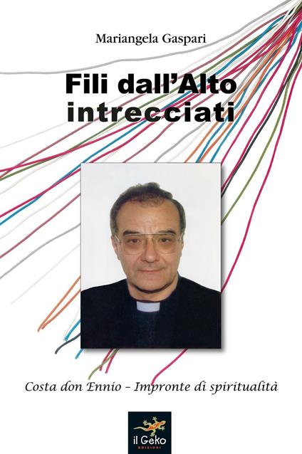 Fili dall'alto intrecciati. Costa don Ennio. Impronte di spiritualità - Mariangela Gaspari - copertina