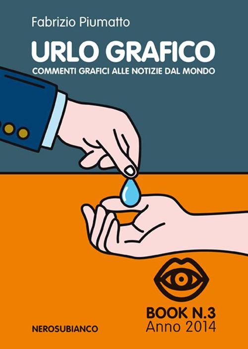 Urlo grafico. Commenti grafici alle notizie del mondo. Ediz. illustrata. Vol. 3 - Fabrizio Piumatto - copertina