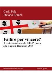 Fallire per vincere? Il centrosinistra sardo dalle primarie alle elezioni regionali 2014 - Carlo Pala,Stefano Rombi - copertina