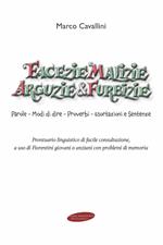 Facezie malizie arguzie e furbizie. Parole, modi di dire, proverbi, esortazioni e sentenze. Prontuario linguistico di facile consultazione, a uso di fiorentini giovani o anziani con problemi di memoria