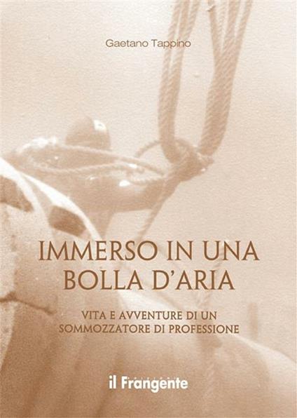 Immerso in una bolla d'aria. Vita e avventure di un sommozzatore di professione - Gaetano Tappino - ebook