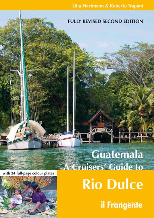 Guatemala. A cruisers' guide to Rio Dulce - Lilia Hartmann,Roberto Trapani - copertina