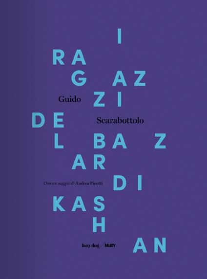 I ragazzi del bazar di Kashan. Catalogo della mostra (Castiglione Delle Stiviere, 10 novembre-9 dicembre 2017). Ediz. illustrata - Guido Scarabottolo - copertina