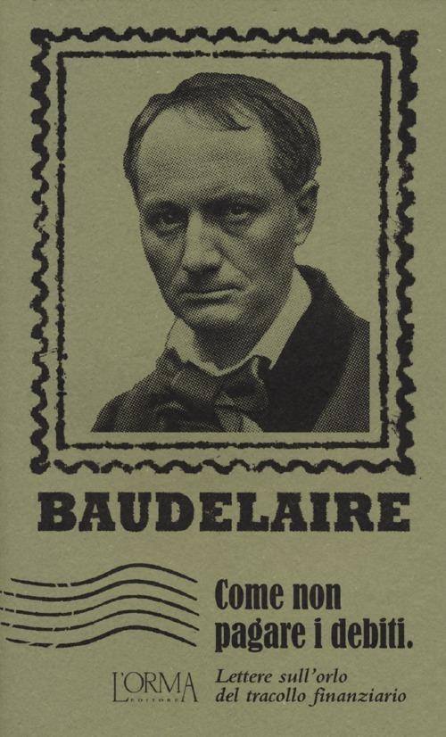 Come non pagare i debiti. Lettere sull'orlo del tracollo finanziario - Charles Baudelaire - copertina