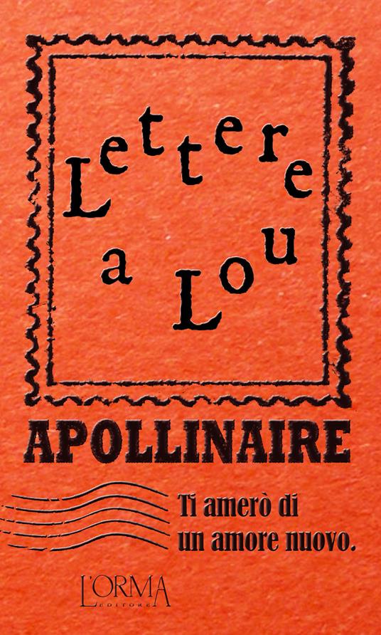 Ti amerò di un amore nuovo. Lettere a Lou - Guillaume Apollinaire - copertina