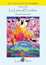 La luna al focolare. Storie fantastiche. Ediz. illustrata