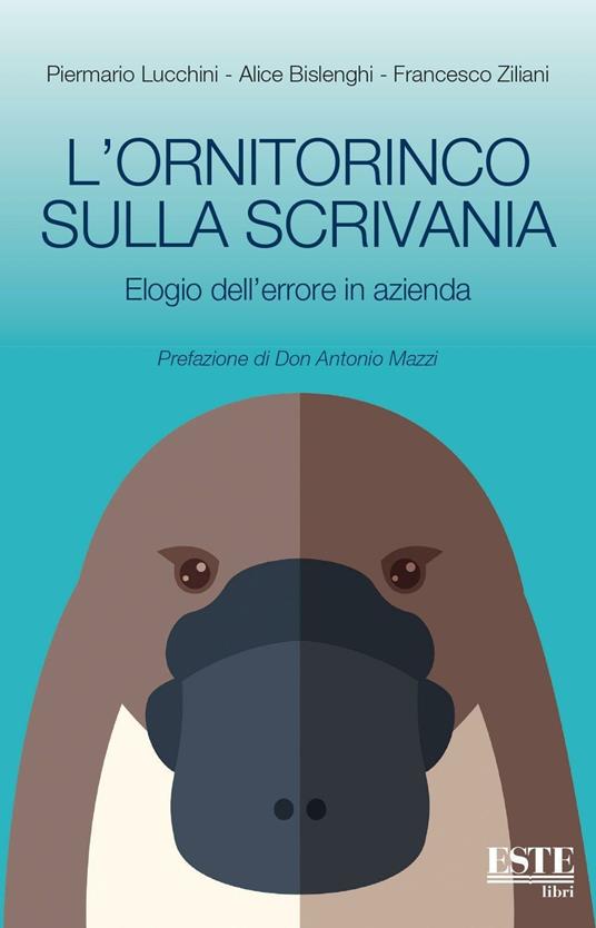 L' ornitorinco sulla scrivania. Elogio dell'errore in azienda - Piermario Lucchini,Alice Bislenghi,Francesco Ziliani - copertina