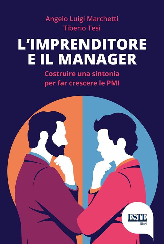 L' imprenditore e il manager. Costruire una sintonia per far nascere le PMI - Angelo Luigi Marchetti,Tiberio Tesi - copertina