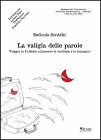 La valigia delle parole. Viaggio in Calabria attraverso la scrittura e le immagini - Eugenia Serafini - copertina