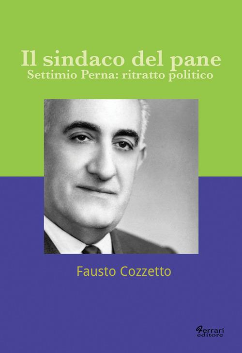 Il sindaco del pane. Settimio Perna. Ritratto politico - Fausto Cozzetto - copertina