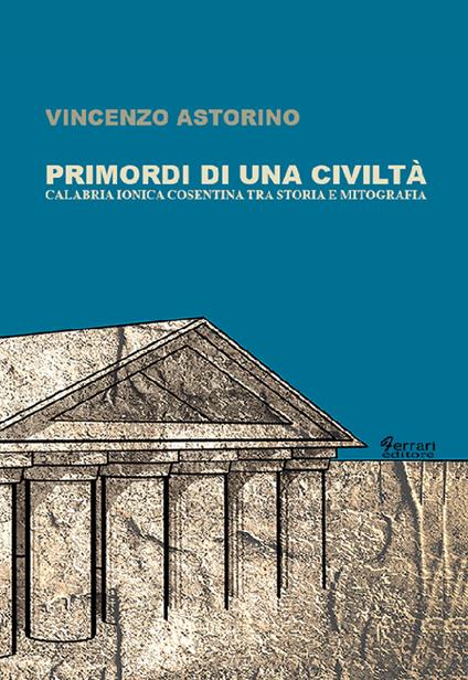 Primordi di una civiltà. Calabria ionica cosentina tra storia e mitografia - Vincenzo Astorino - copertina