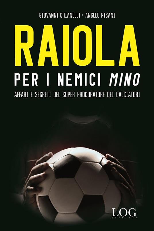 Raiola per i nemici «Mino». Affari e segreti del super procuratore dei calciatori - Giovanni Chianelli,Angelo Pisani - copertina