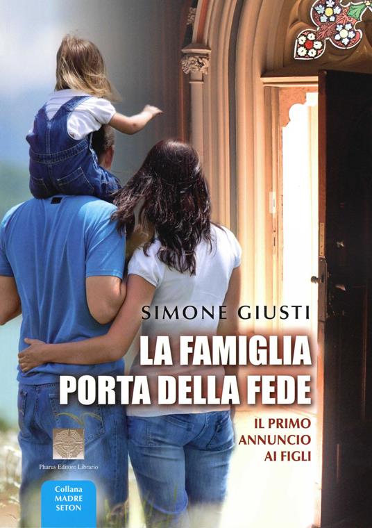 La famiglia porta della fede. Il primo annuncio ai figli - Simone Giusti - copertina