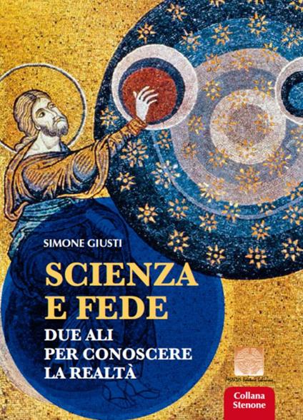 Scienza e fede. Due ali per conoscere la realtà - Simone Giusti - copertina