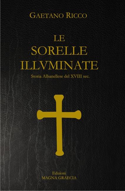 Le sorelle illuminate. Storia Albanellese del XVIII sec. - Gaetano Ricco - copertina