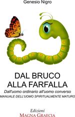 Dal bruco alla farfalla. Dall’uomo ordinario all’uomo converso. Manuale dell'uomo spiritualmente maturo