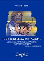 Il mistero della compassione. La sensibilità dell'uomo di compassione e il dono della guarigione. Aforismi, pensieri e poesie