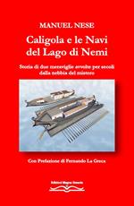 Caligola e le navi del Lago di Nemi. Storia di due meraviglie avvolte per secoli dalla nebbia del mistero